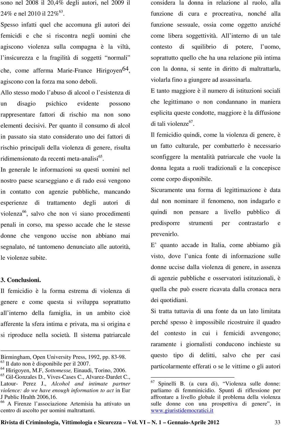 afferma Marie-France Hirigoyen 64, agiscono con la forza ma sono deboli.