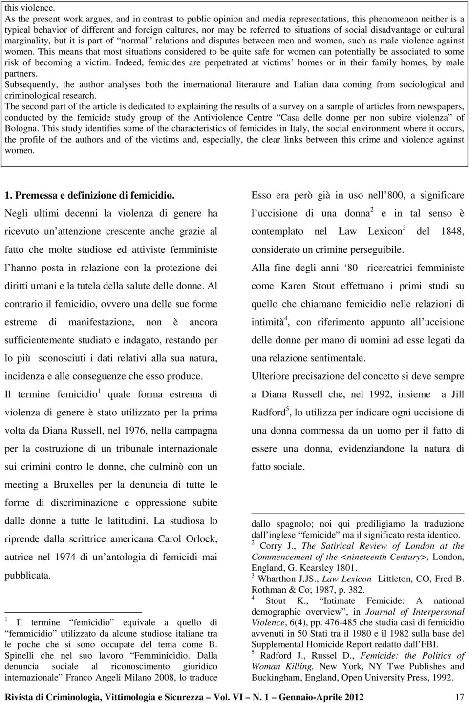 situations of social disadvantage or cultural marginality, but it is part of normal relations and disputes between men and women, such as male violence against women.