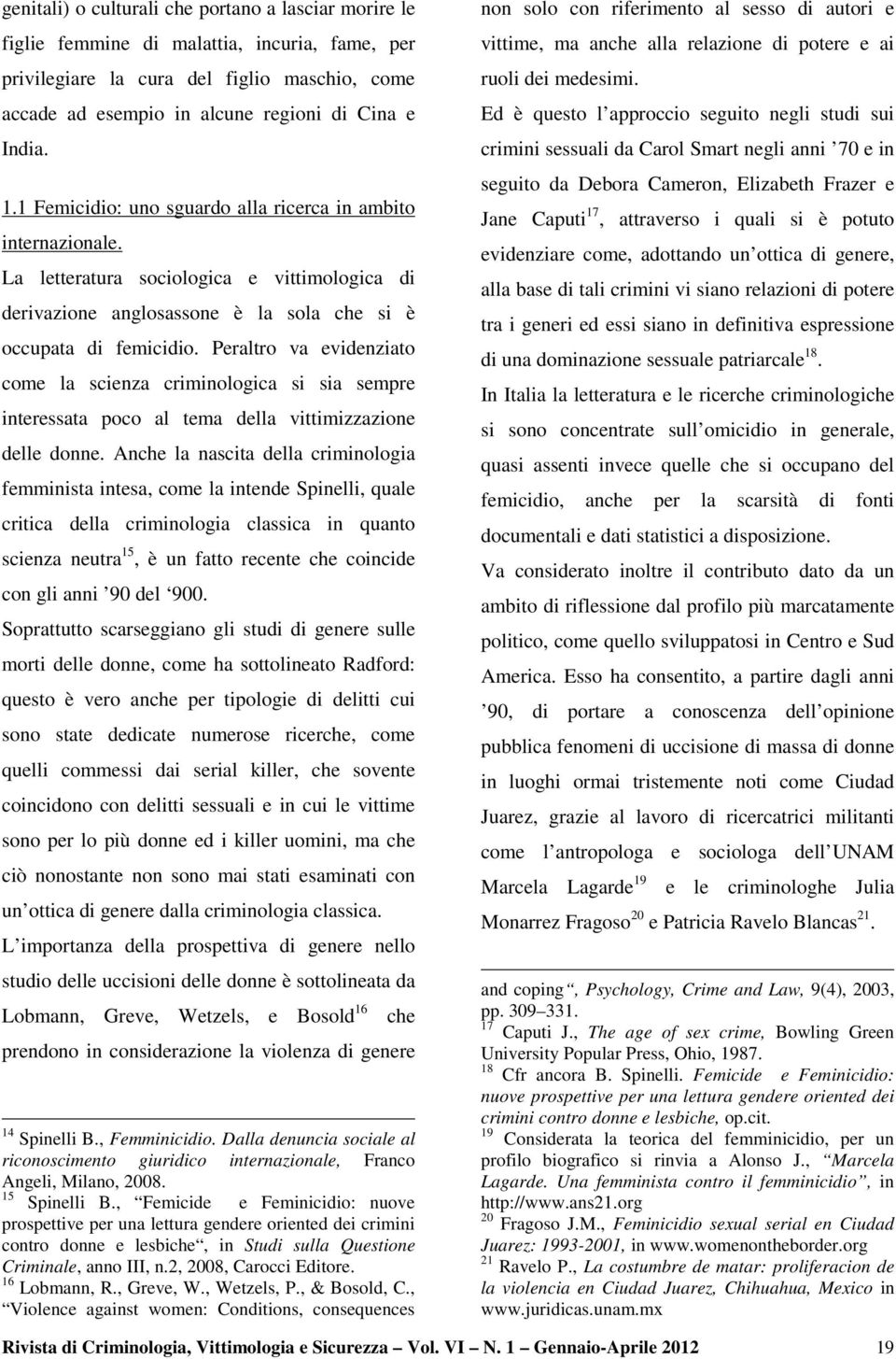 Peraltro va evidenziato come la scienza criminologica si sia sempre interessata poco al tema della vittimizzazione delle donne.