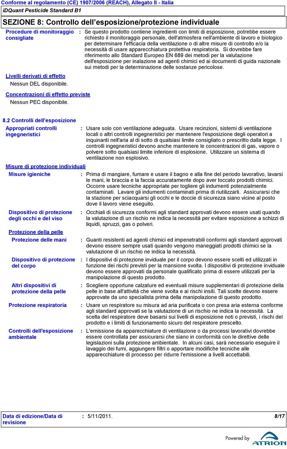 Se questo prodotto contiene ingredienti con limiti di esposizione, potrebbe essere richiesto il monitoraggio personale, dell'atmosfera nell'ambiente di lavoro e biologico per determinare l'efficacia