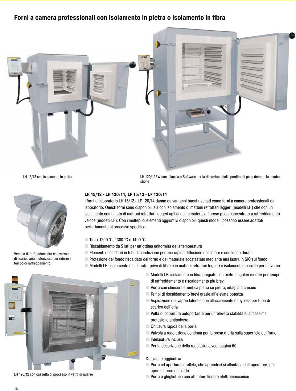 Questi forni sono disponibili sia con isolamento di mattoni refrattari leggeri (modelli LH) che con un isolamento combinato di mattoni refrattari leggeri agli angoli e materiale fibroso poco