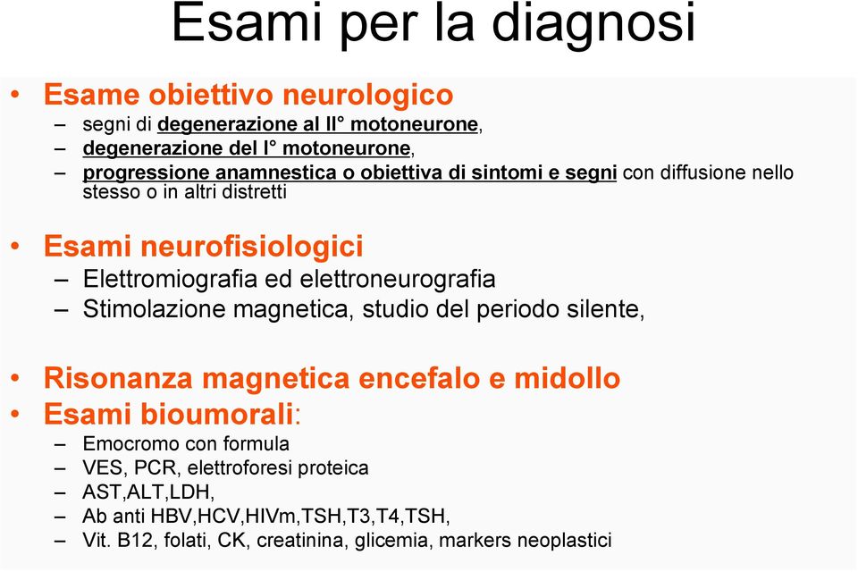 elettroneurografia Stimolazione magnetica, studio del periodo silente, Risonanza magnetica encefalo e midollo Esami bioumorali: Emocromo con