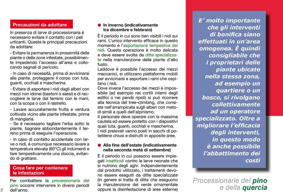 - In caso di necessità, prima di avvicinarsi alle piante, proteggersi il corpo con tuta, guanti, occhiali e mascherina.