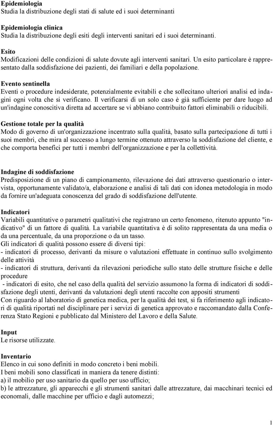 Evento sentinella Eventi o procedure indesiderate, potenzialmente evitabili e che sollecitano ulteriori analisi ed indagini ogni volta che si verificano.