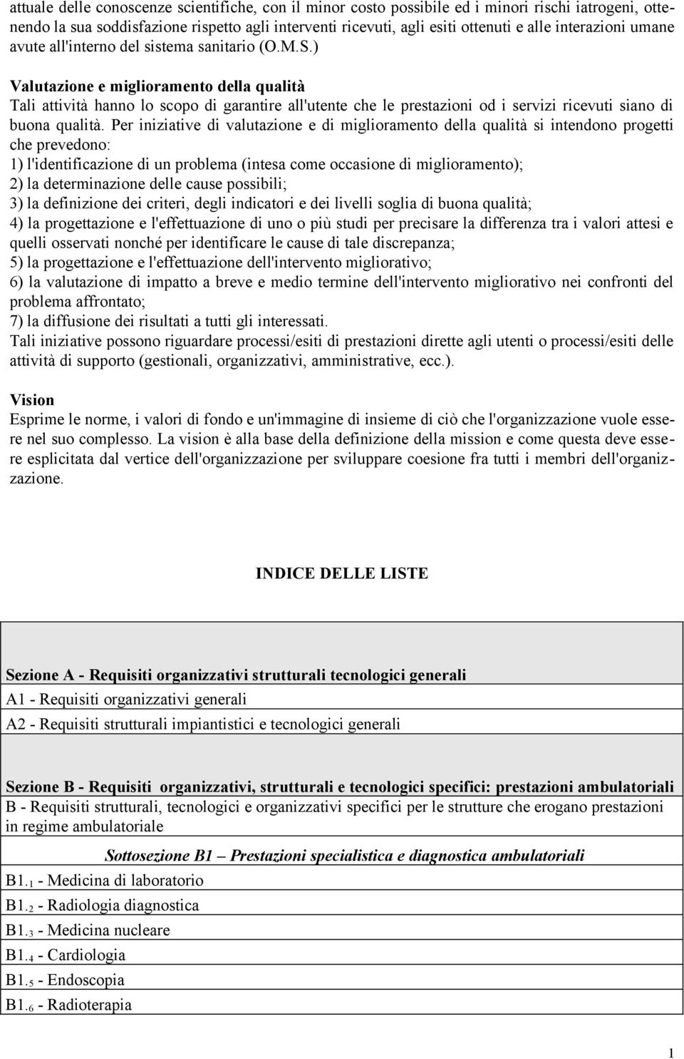 ) Valutazione e miglioramento della qualità Tali attività hanno lo scopo di garantire all'utente che le prestazioni od i servizi ricevuti siano di buona qualità.