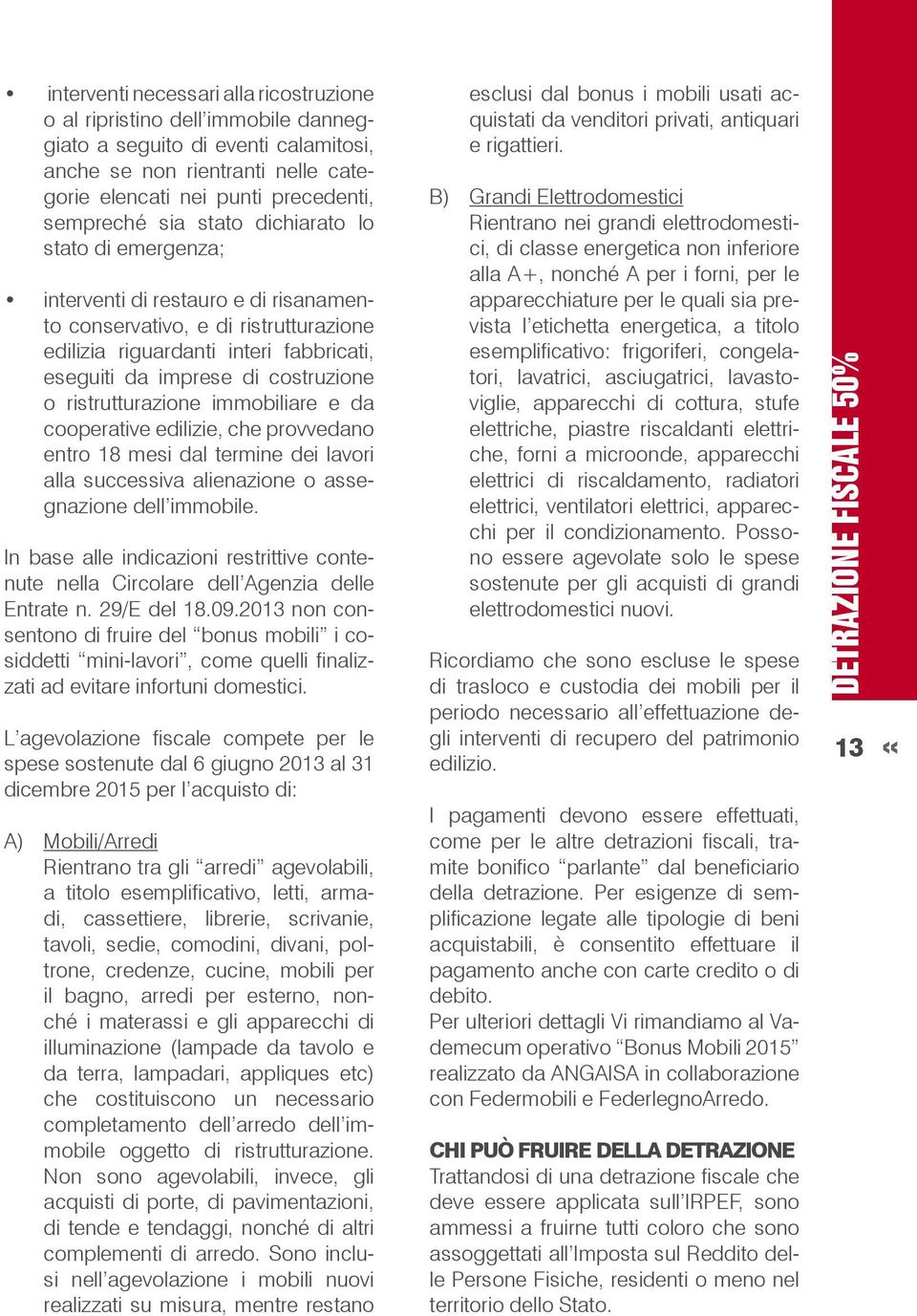 ristrutturazione immobiliare e da cooperative edilizie, che provvedano entro 18 mesi dal termine dei lavori alla successiva alienazione o assegnazione dell immobile.