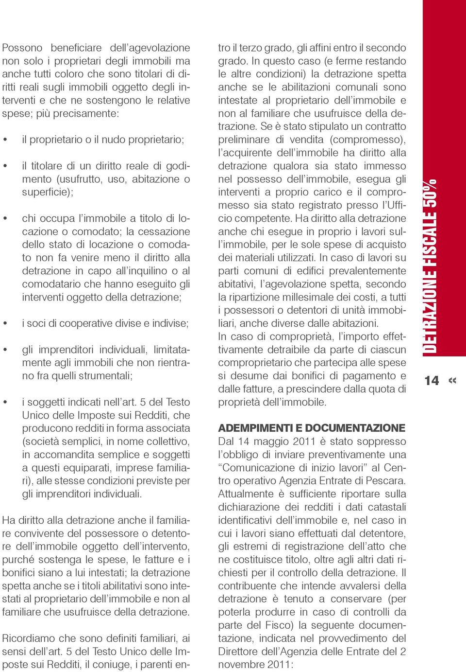 locazione o comodato; la cessazione dello stato di locazione o comodato non fa venire meno il diritto alla detrazione in capo all inquilino o al comodatario che hanno eseguito gli interventi oggetto