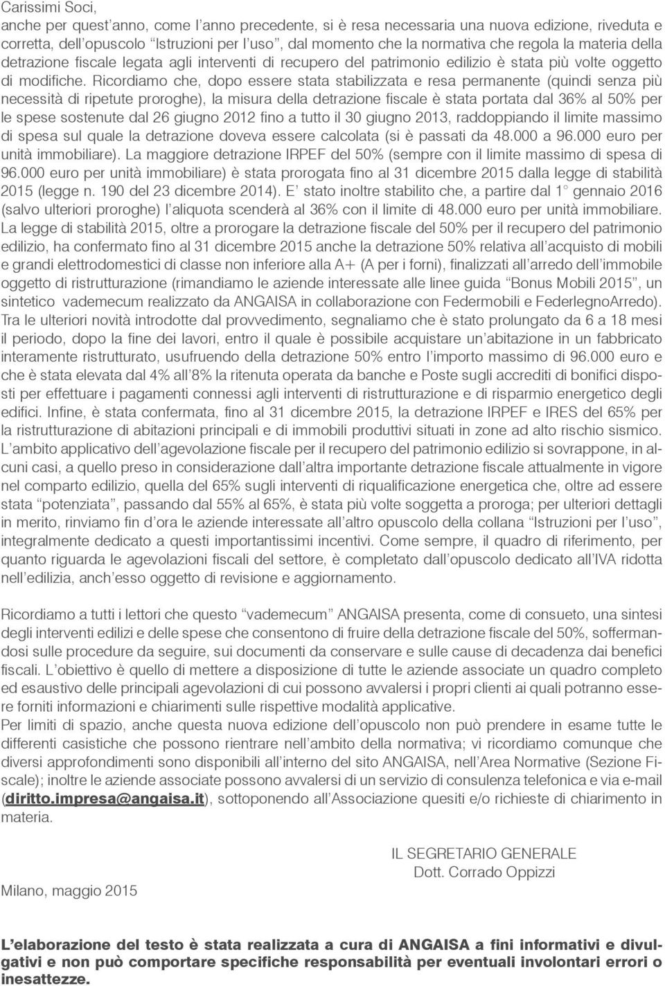 Ricordiamo che, dopo essere stata stabilizzata e resa permanente (quindi senza più necessità di ripetute proroghe), la misura della detrazione fiscale è stata portata dal 36% al 50% per le spese