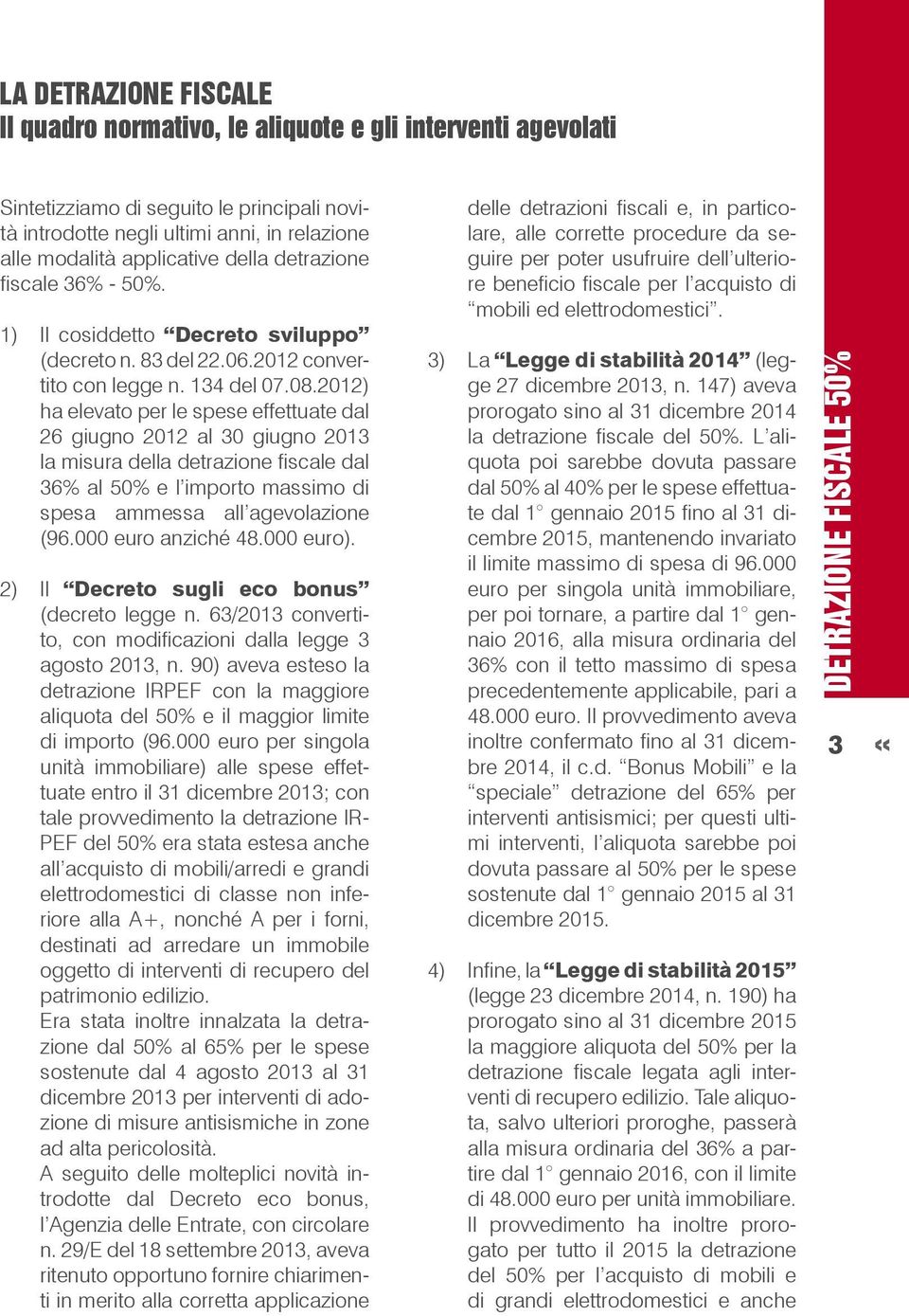 2012) ha elevato per le spese effettuate dal 26 giugno 2012 al 30 giugno 2013 la misura della detrazione fiscale dal 36% al 50% e l importo massimo di spesa ammessa all agevolazione (96.