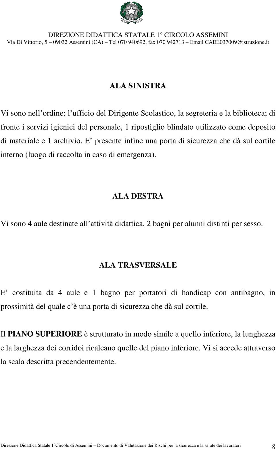 ALA DESTRA Vi sono 4 aule destinate all attività didattica, 2 bagni per alunni distinti per sesso.