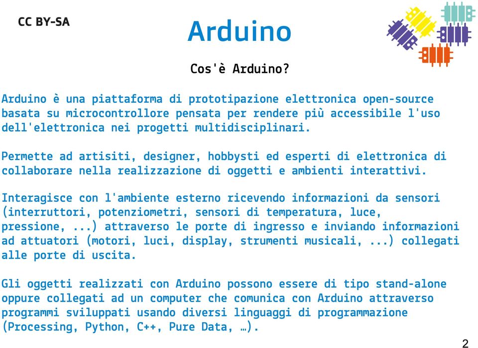 Interagisce con l'ambiente esterno ricevendo informazioni da sensori (interruttori, potenziometri, sensori di temperatura, luce, pressione,.