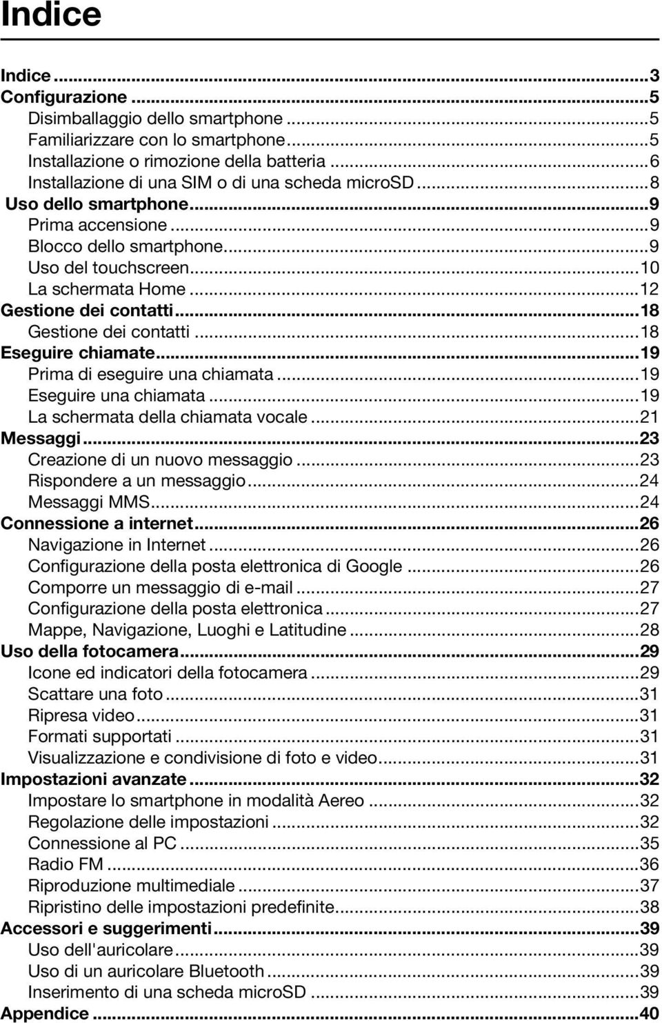 ..18 Gestione dei contatti...18 Eseguire chiamate...19 Prima di eseguire una chiamata...19 Eseguire una chiamata...19 La schermata della chiamata vocale...21 Messaggi.