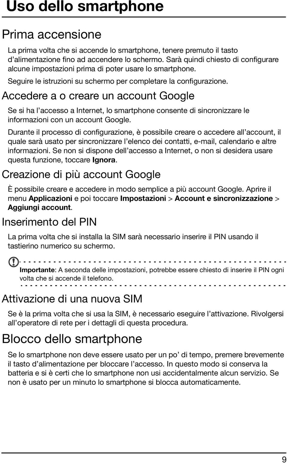 Accedere a o creare un account Google Se si ha l accesso a Internet, lo smartphone consente di sincronizzare le informazioni con un account Google.