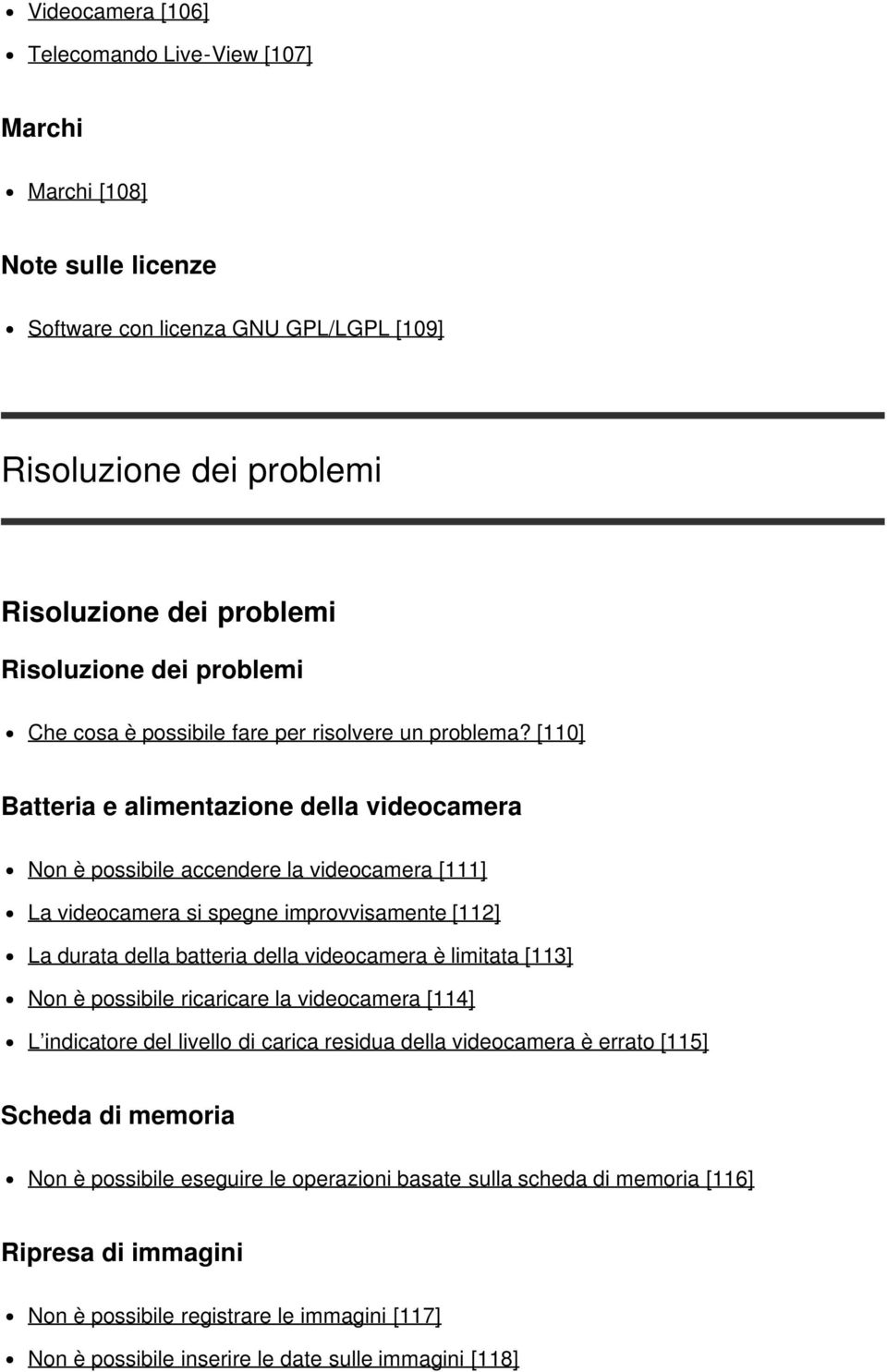 [110] Batteria e alimentazione della videocamera Non è possibile accendere la videocamera [111] La videocamera si spegne improvvisamente [112] La durata della batteria della videocamera è limitata