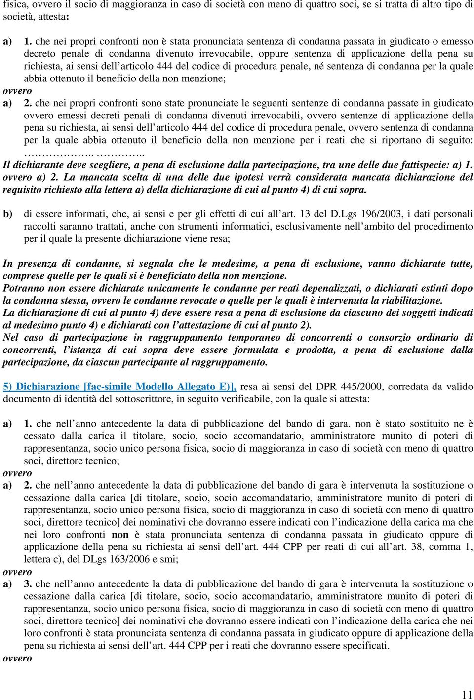 richiesta, ai sensi dell articolo 444 del codice di procedura penale, né sentenza di condanna per la quale abbia ottenuto il beneficio della non menzione; ovvero a) 2.