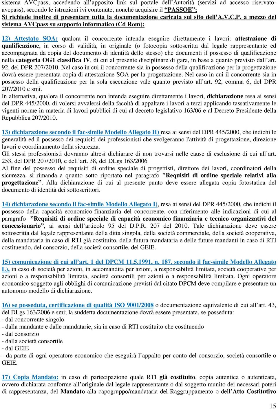 a mezzo del sistema AVCpass su supporto informatico (Cd Rom); 12) Attestato SOA: qualora il concorrente intenda eseguire direttamente i lavori: attestazione di qualificazione, in corso di validità,