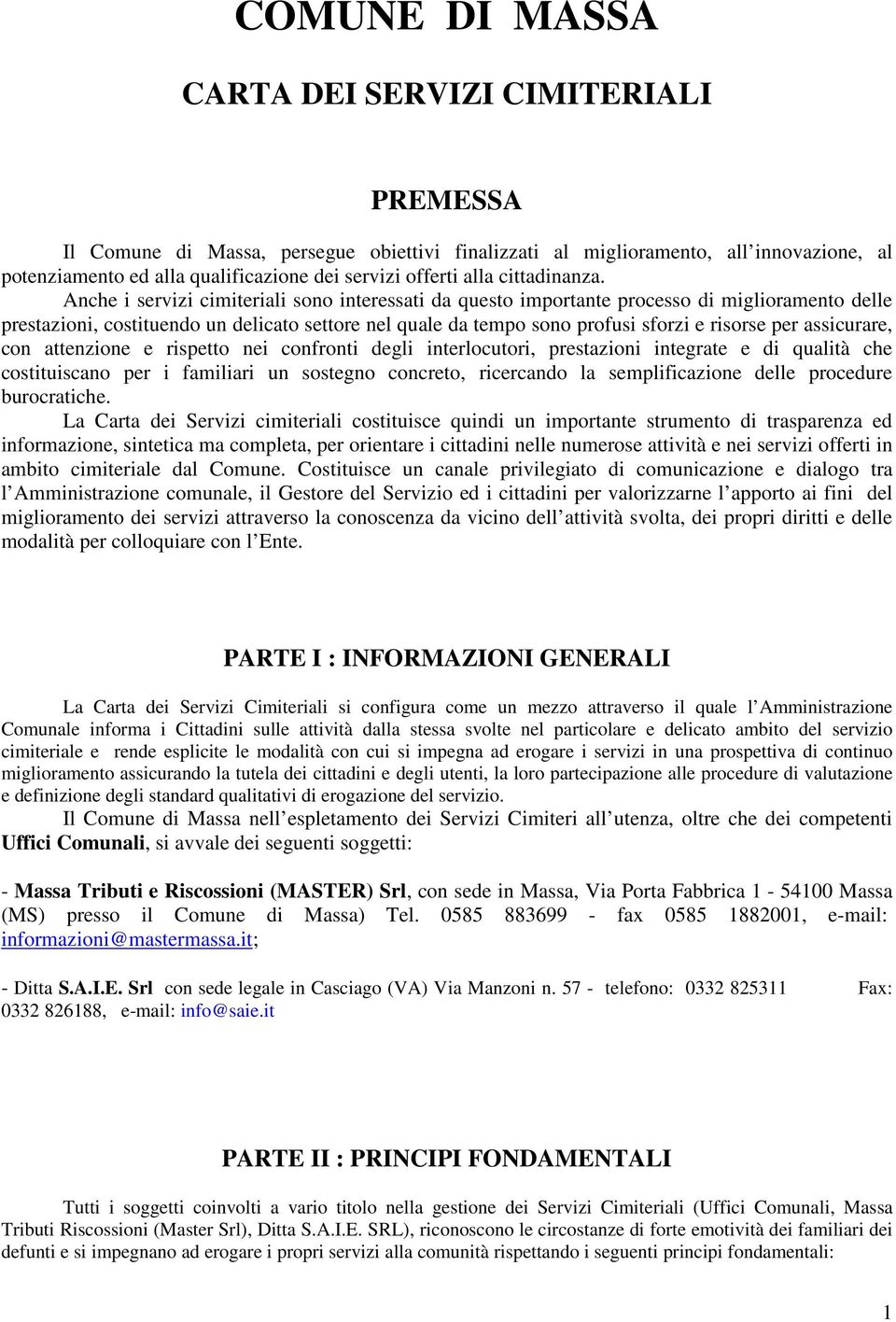 Anche i servizi cimiteriali sono interessati da questo importante processo di miglioramento delle prestazioni, costituendo un delicato settore nel quale da tempo sono profusi sforzi e risorse per