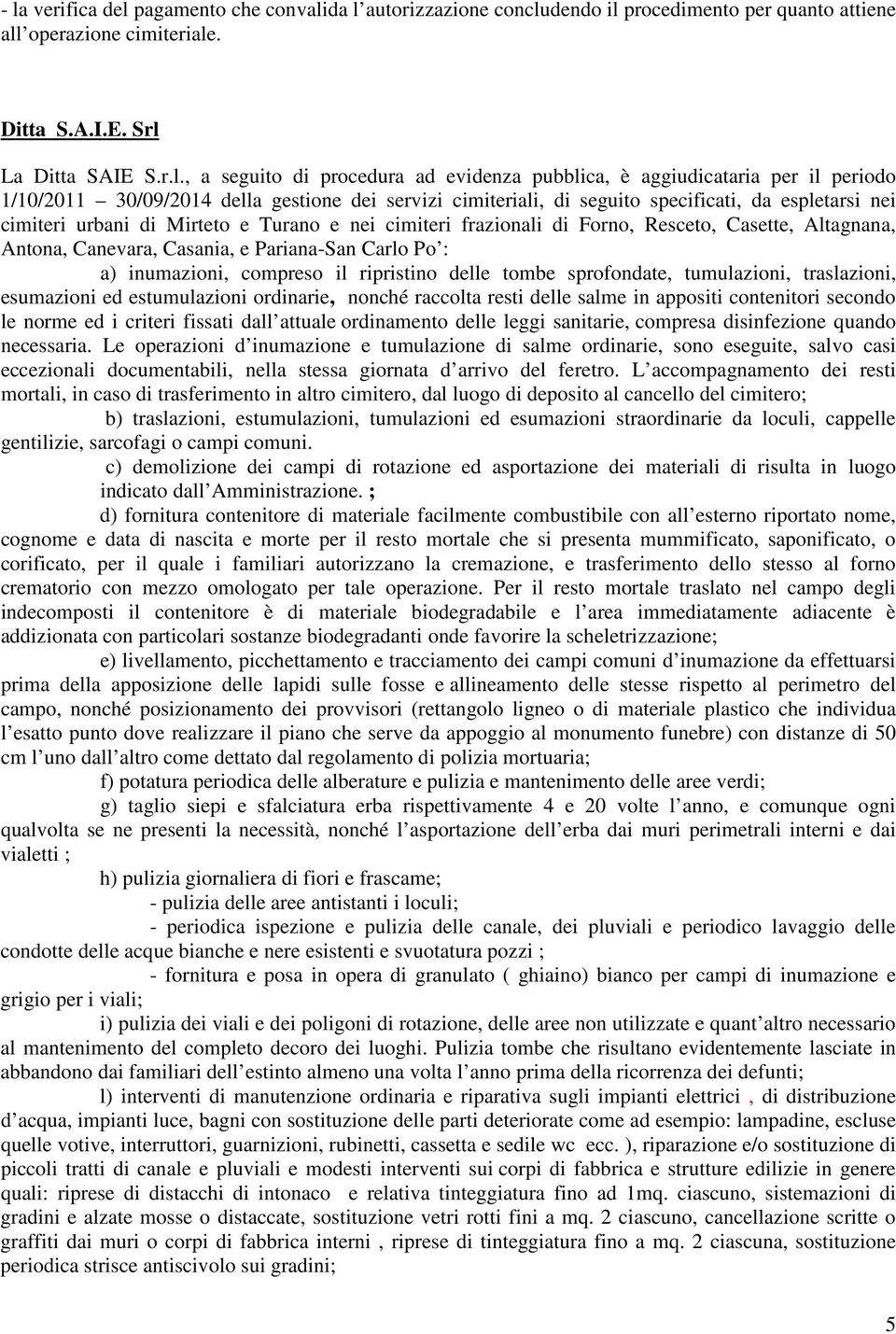 cimiteri frazionali di Forno, Resceto, Casette, Altagnana, Antona, Canevara, Casania, e Pariana-San Carlo Po : a) inumazioni, compreso il ripristino delle tombe sprofondate, tumulazioni, traslazioni,