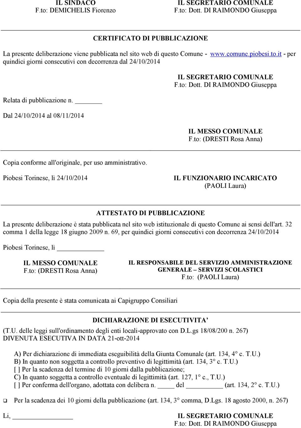 Dal 24/10/2014 al 08/11/2014 IL SEGRETARIO COMUNALE F.to: Dott. DI RAIMONDO Giuseppa IL MESSO COMUNALE F.to: (DRESTI Rosa Anna) Copia conforme all'originale, per uso amministrativo.