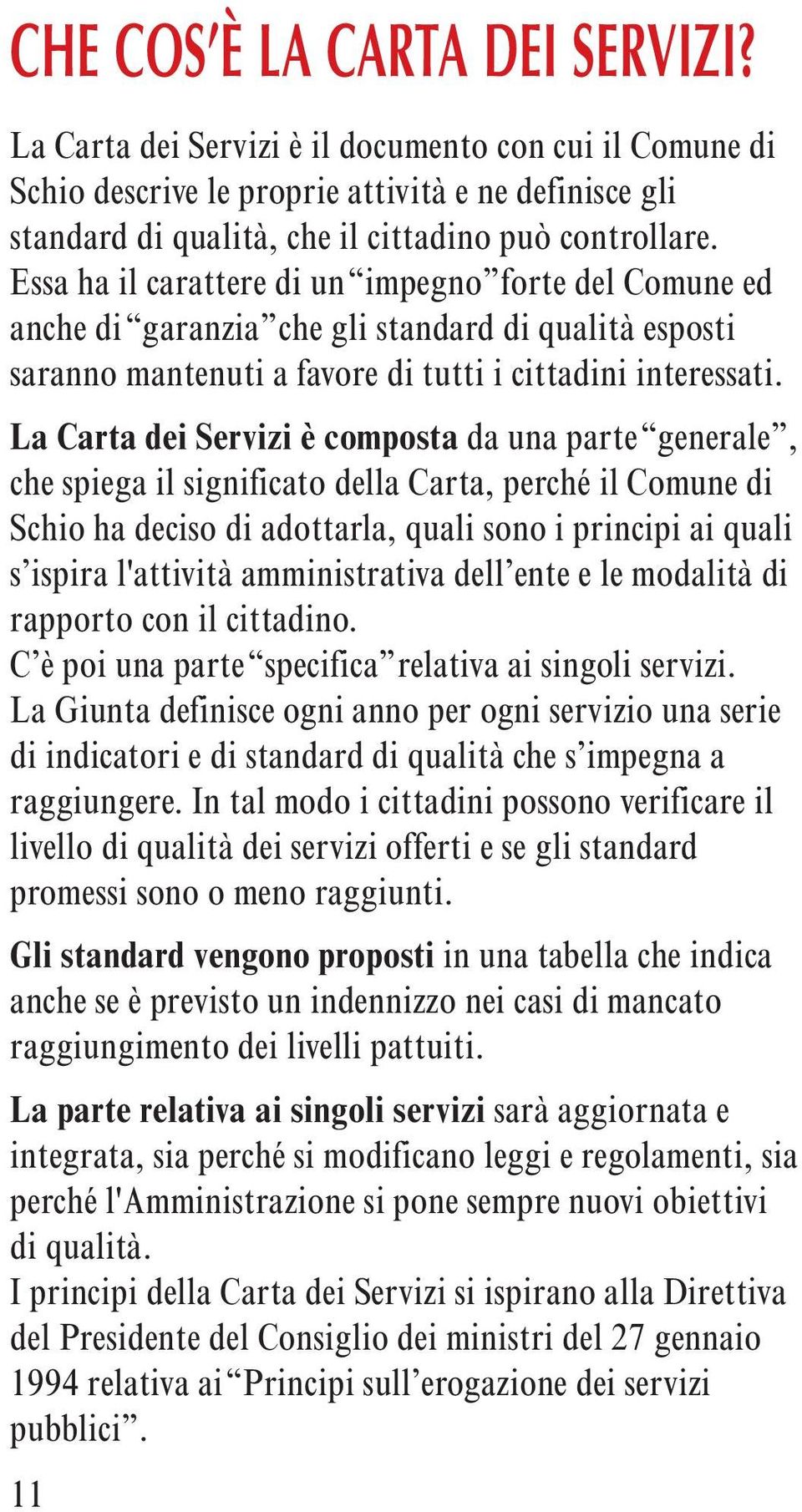 La Carta dei Servizi è composta da una parte generale, che spiega il significato della Carta, perché il Comune di Schio ha deciso di adottarla, quali sono i principi ai quali s ispira l'attività