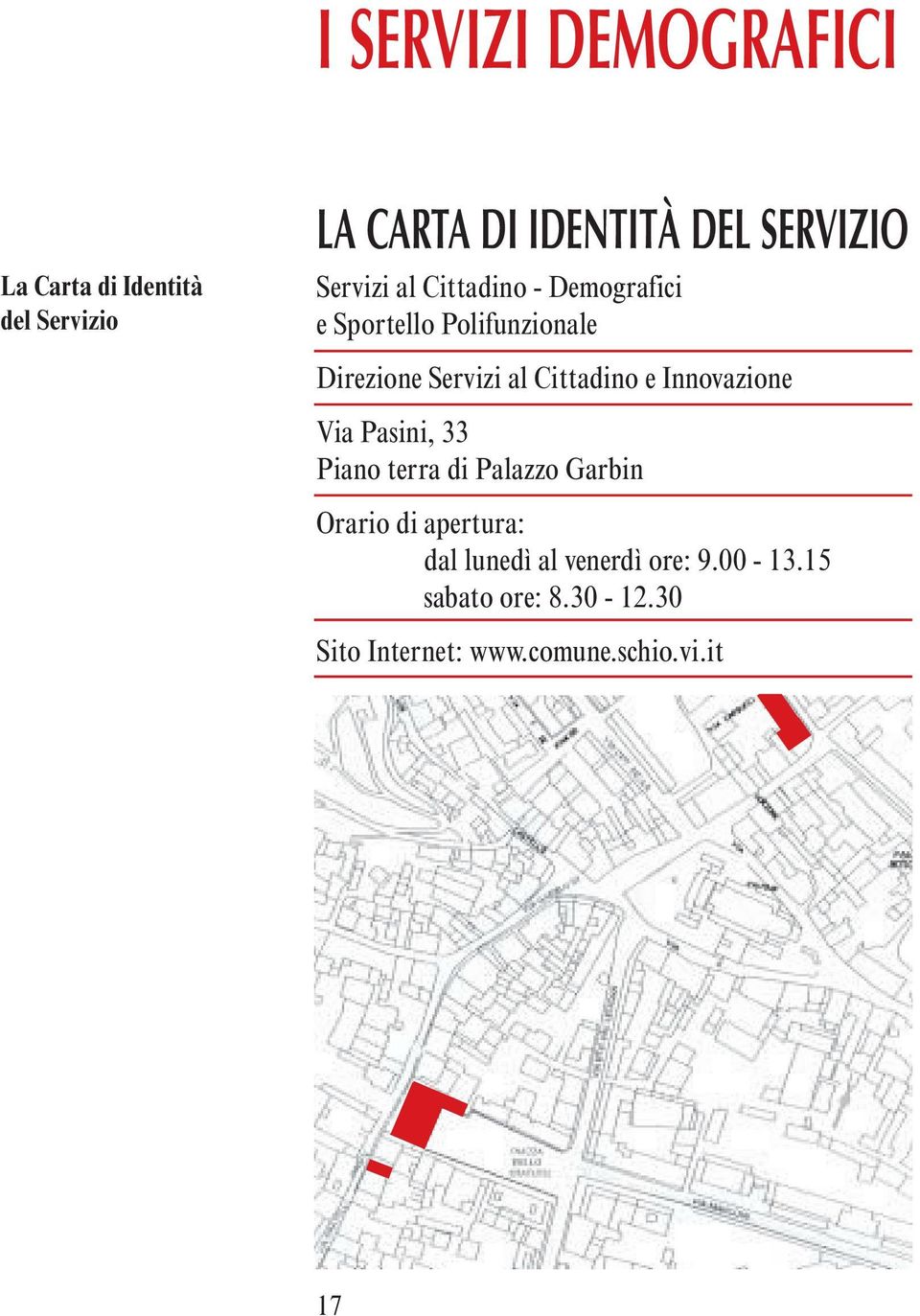 Cittadino e Innovazione Via Pasini, 33 Piano terra di Palazzo Garbin Orario di apertura: