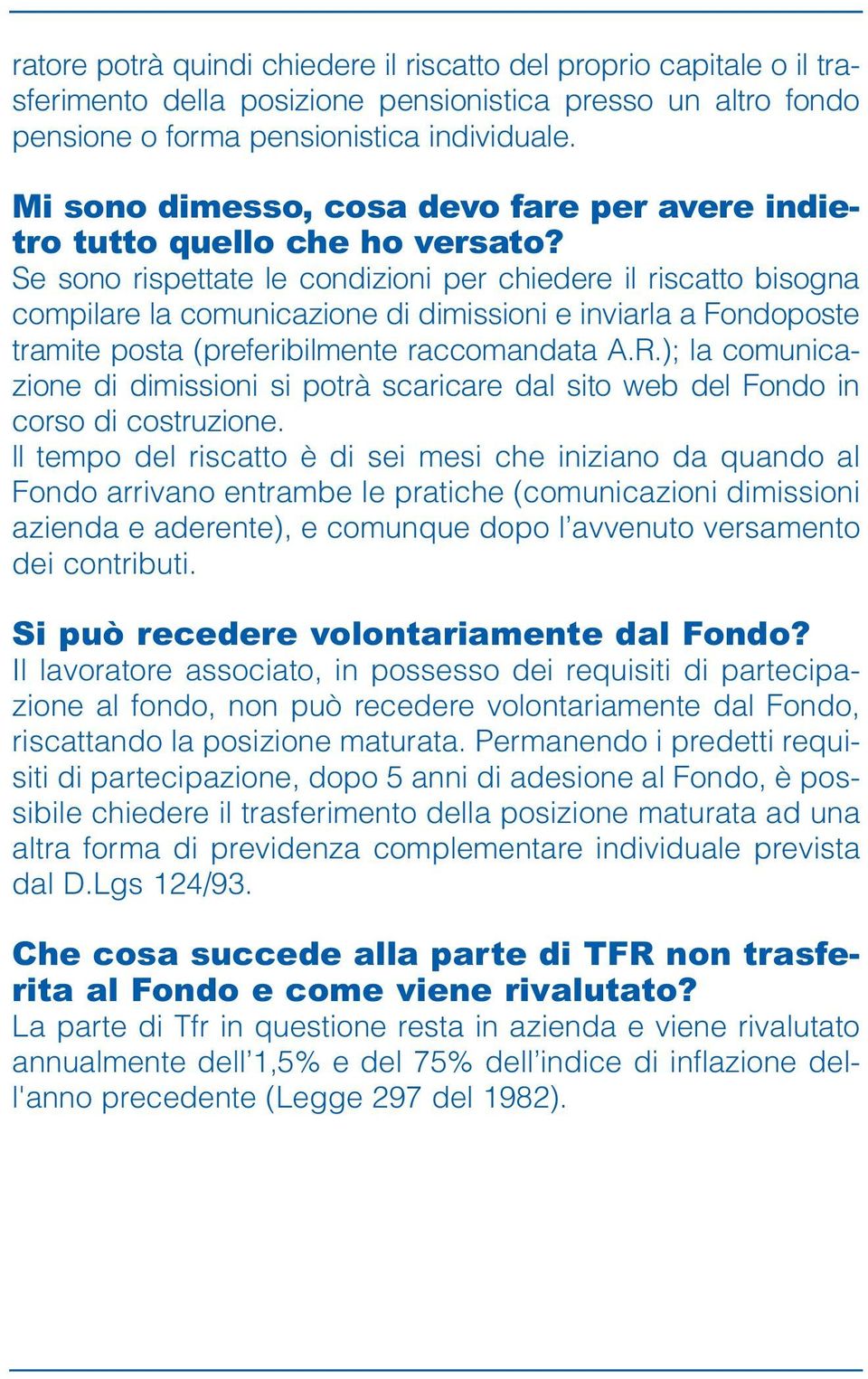 Se sono rispettate le condizioni per chiedere il riscatto bisogna compilare la comunicazione di dimissioni e inviarla a Fondoposte tramite posta (preferibilmente raccomandata A.R.