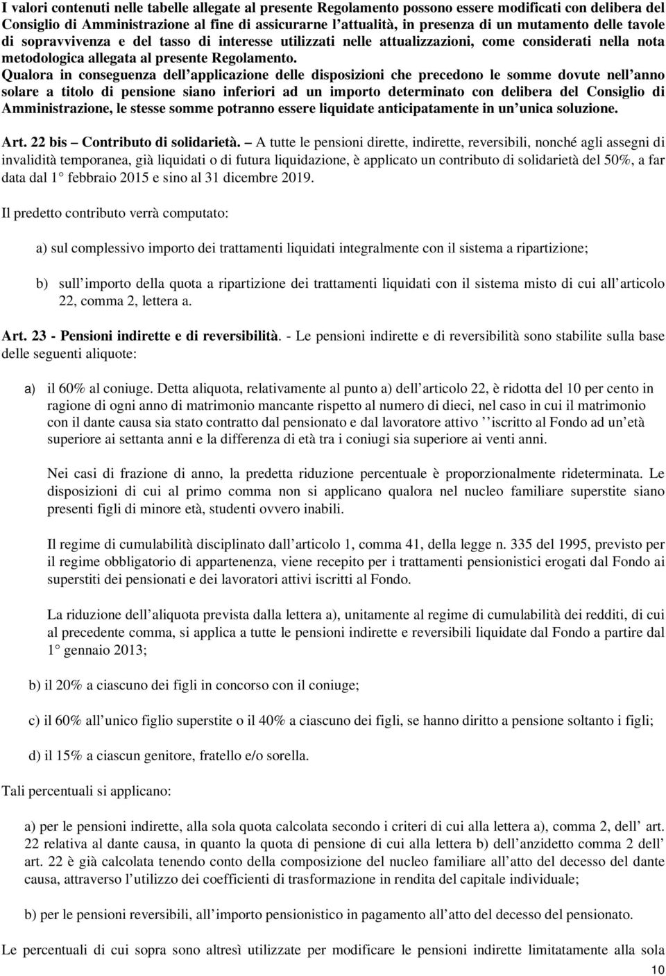 Qualora in conseguenza dell applicazione delle disposizioni che precedono le somme dovute nell anno solare a titolo di pensione siano inferiori ad un importo determinato con delibera del Consiglio di