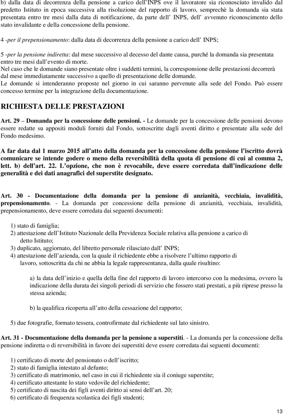 4 -per il prepensionamento: dalla data di decorrenza della pensione a carico dell INPS; 5 -per la pensione indiretta: dal mese successivo al decesso del dante causa, purché la domanda sia presentata