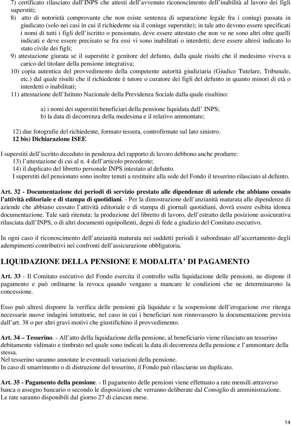 deve essere attestato che non ve ne sono altri oltre quelli indicati e deve essere precisato se fra essi vi sono inabilitati o interdetti; deve essere altresì indicato lo stato civile dei figli; 9)