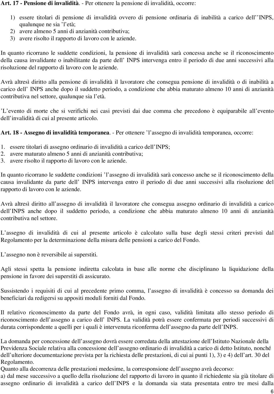 anni di anzianità contributiva; 3) avere risolto il rapporto di lavoro con le aziende.