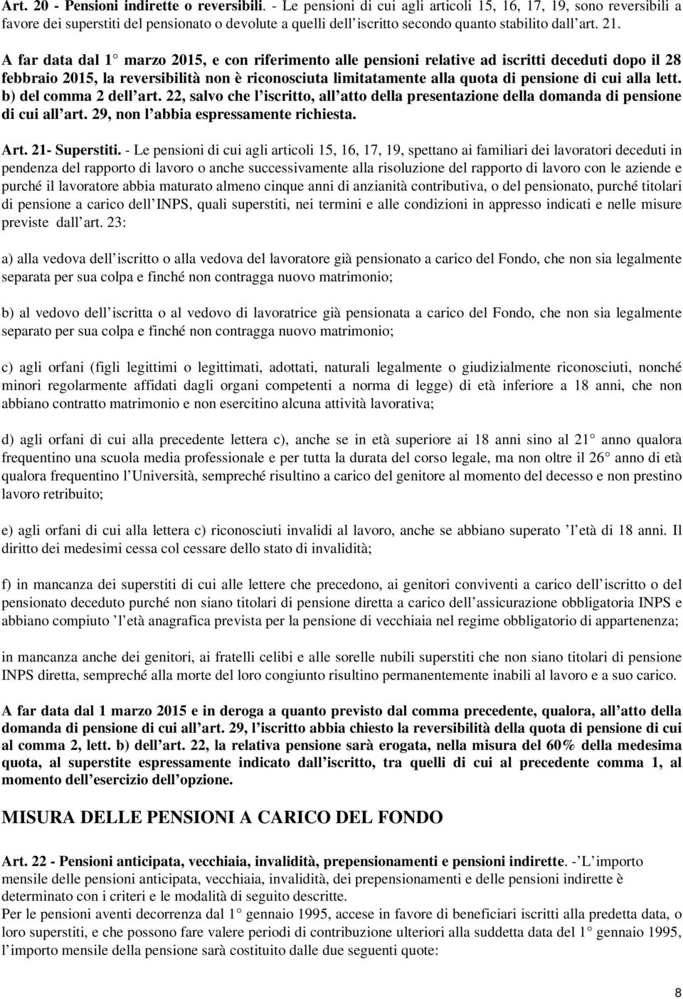 A far data dal 1 marzo 2015, e con riferimento alle pensioni relative ad iscritti deceduti dopo il 28 febbraio 2015, la reversibilità non è riconosciuta limitatamente alla quota di pensione di cui