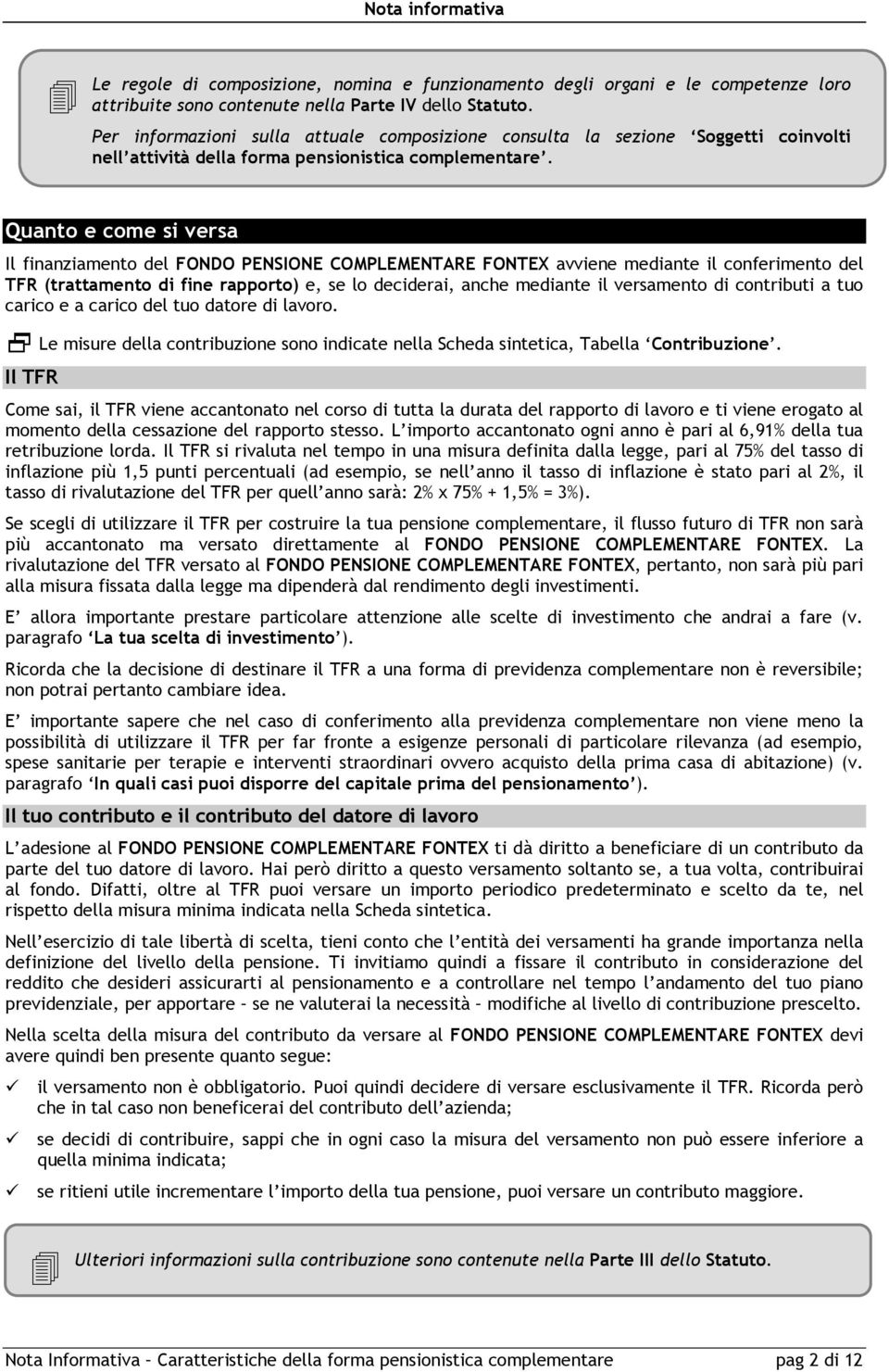 Quanto e come si versa Il finanziamento del FONDO PENSIONE COMPLEMENTARE FONTEX avviene mediante il conferimento del TFR (trattamento di fine rapporto) e, se lo deciderai, anche mediante il