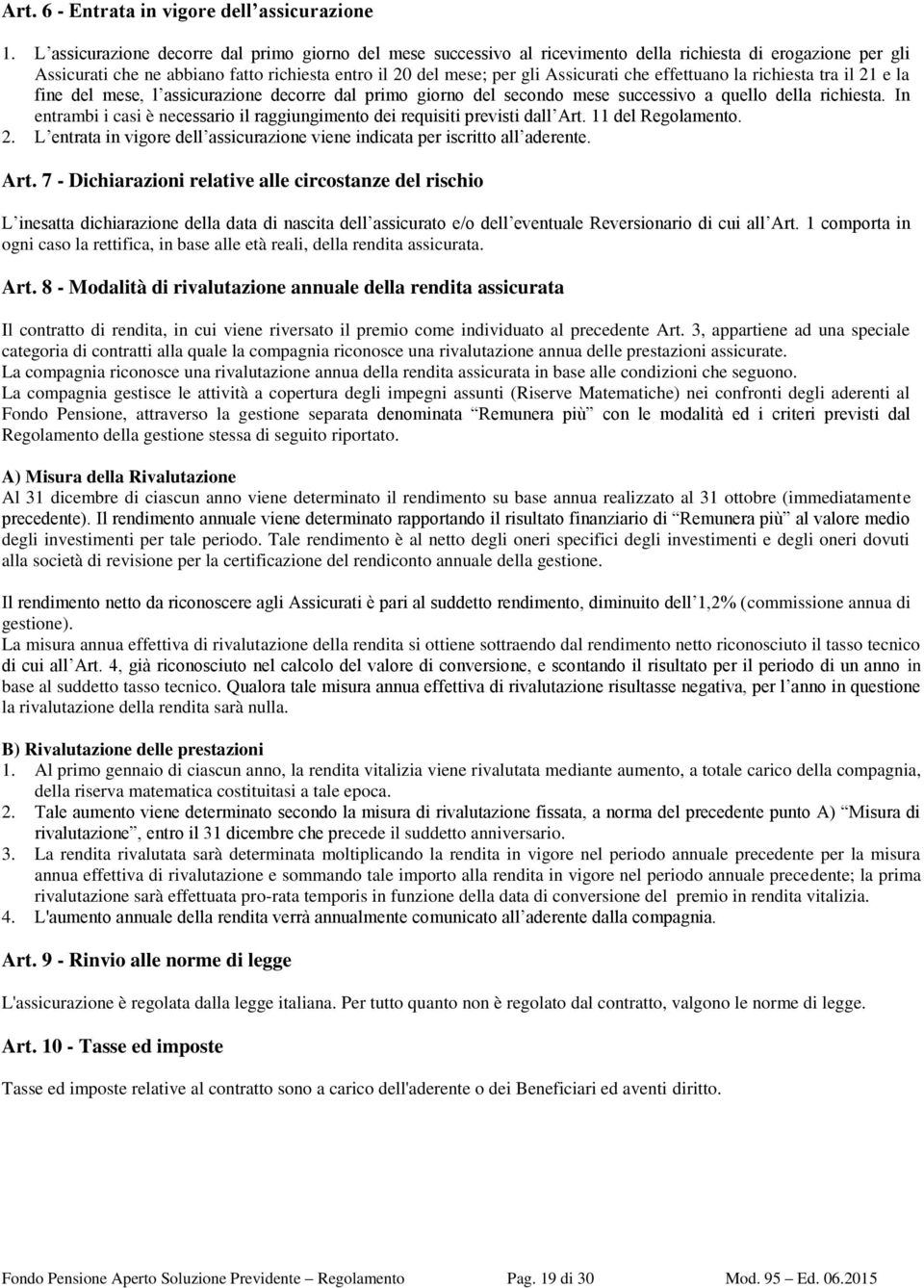 che effettuano la richiesta tra il 21 e la fine del mese, l assicurazione decorre dal primo giorno del secondo mese successivo a quello della richiesta.