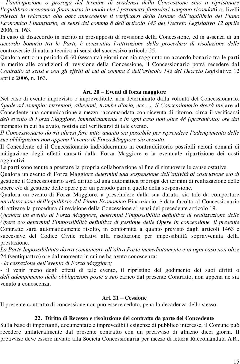 In caso di disaccordo in merito ai presupposti di revisione della Concessione, ed in assenza di un accordo bonario tra le Parti, è consentita l attivazione della procedura di risoluzione delle