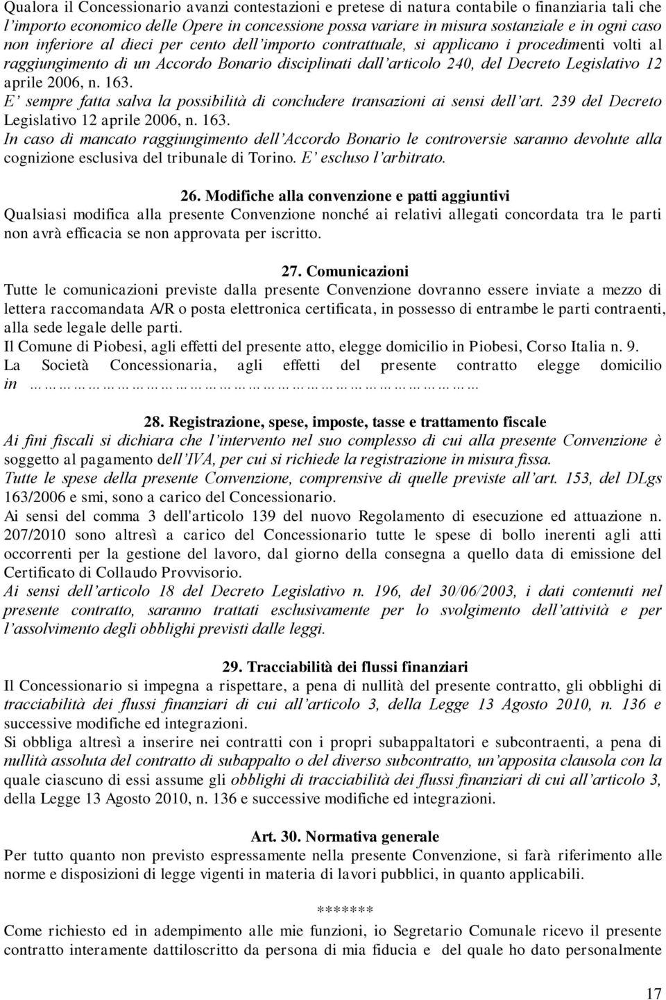 2006, n. 163. E sempre fatta salva la possibilità di concludere transazioni ai sensi dell art. 239 del Decreto Legislativo 12 aprile 2006, n. 163. In caso di mancato raggiungimento dell Accordo Bonario le controversie saranno devolute alla cognizione esclusiva del tribunale di Torino.