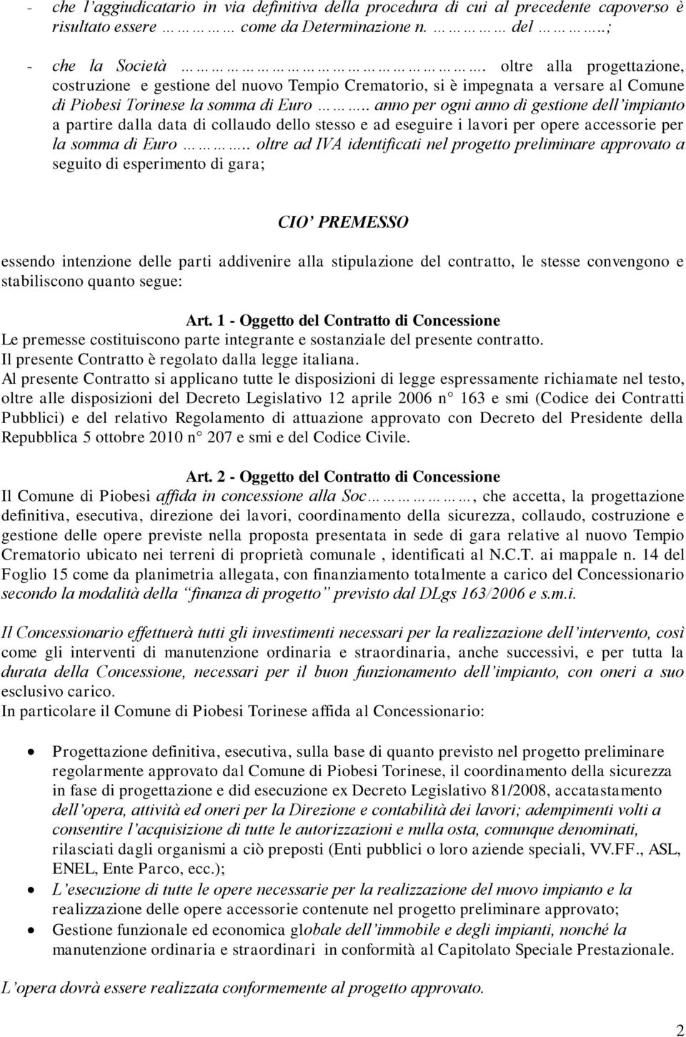 . anno per ogni anno di gestione dell impianto a partire dalla data di collaudo dello stesso e ad eseguire i lavori per opere accessorie per la somma di Euro.