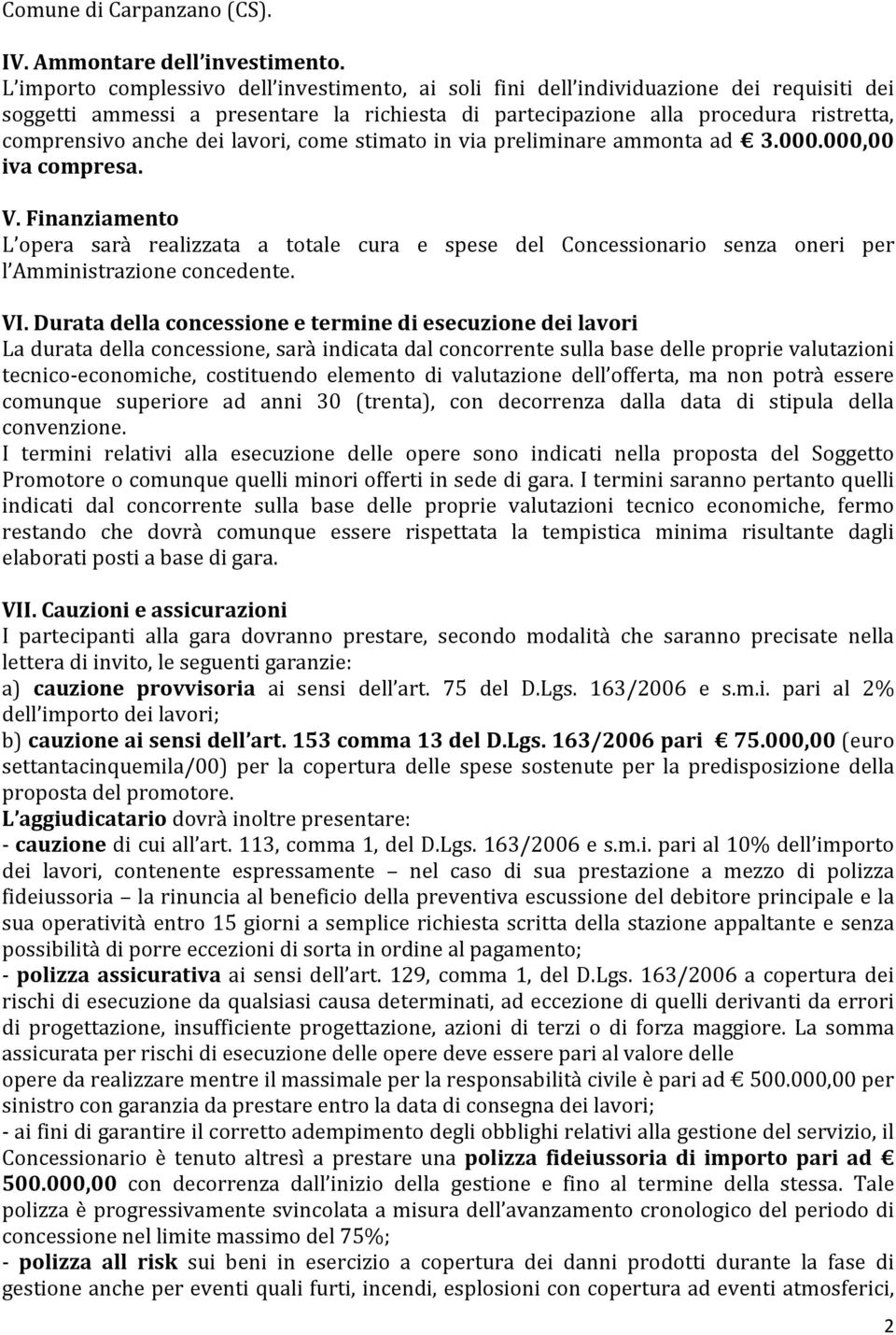 dei lavori, come stimato in via preliminare ammonta ad 3.000.000,00 iva compresa. V.