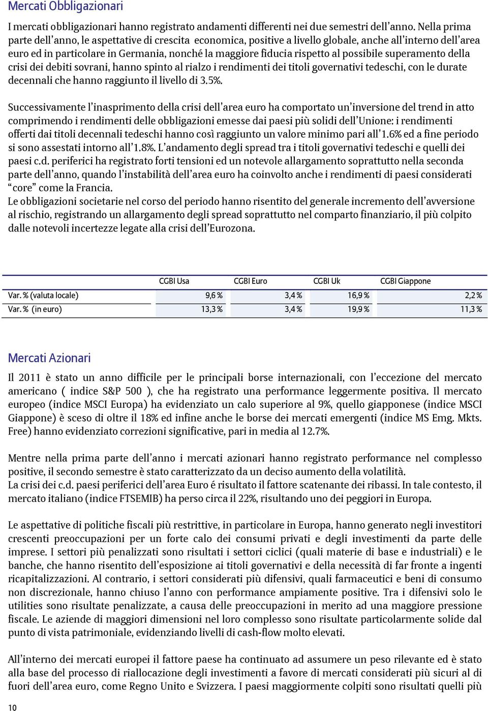 possibile superamento della crisi dei debiti sovrani, hanno spinto al rialzo i rendimenti dei titoli governativi tedeschi, con le durate decennali che hanno raggiunto il livello di 3.5%.