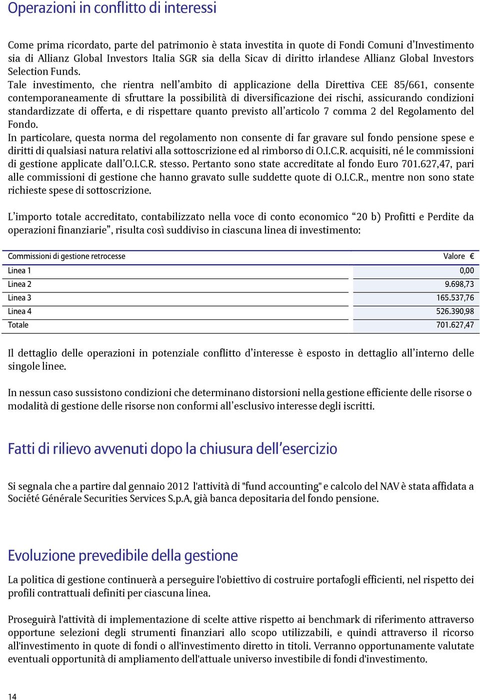 Tale investimento, che rientra nell ambito di applicazione della Direttiva CEE 85/661, consente contemporaneamente di sfruttare la possibilità di diversificazione dei rischi, assicurando condizioni