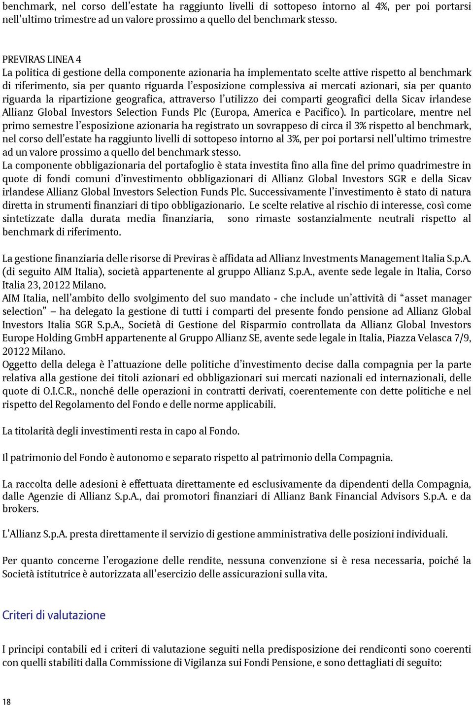 azionari, sia per quanto riguarda la ripartizione geografica, attraverso l utilizzo dei comparti geografici della Sicav irlandese Allianz Global Investors Selection Funds Plc (Europa, America e