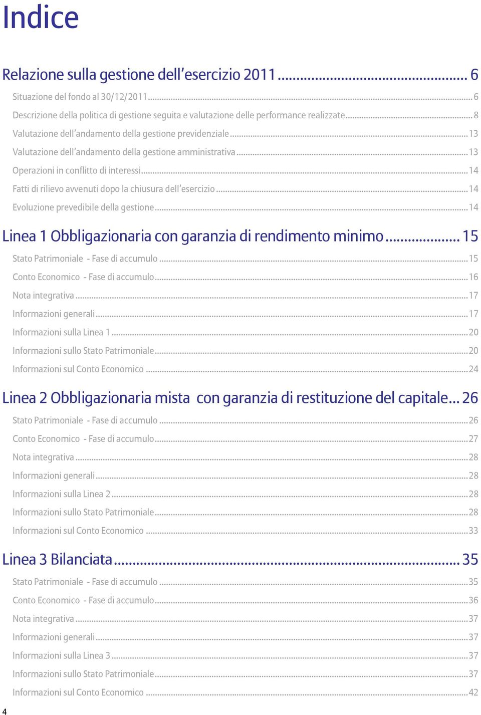 ..14 Fatti di rilievo avvenuti dopo la chiusura dell esercizio...14 Evoluzione prevedibile della gestione...14 Linea 1 Obbligazionaria con garanzia di rendimento minimo.