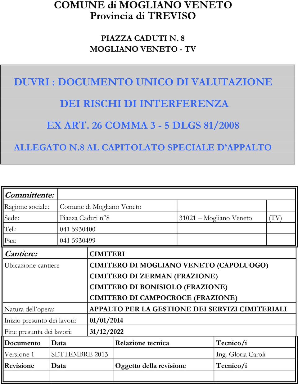 : 041 5930400 Fax: 041 5930499 Cantiere: Ubicazione cantiere Natura dell opera: CIMITERI CIMITERO DI MOGLIANO VENETO (CAPOLUOGO) CIMITERO DI ZERMAN (FRAZIONE) CIMITERO DI BONISIOLO (FRAZIONE)