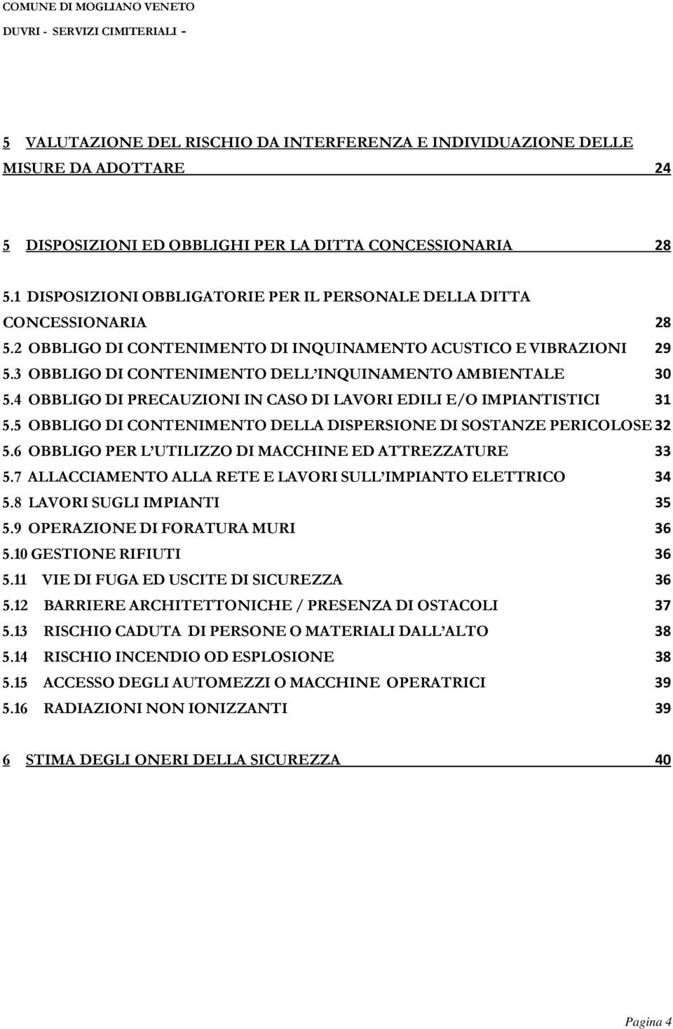 3 OBBLIGO DI CONTENIMENTO DELL INQUINAMENTO AMBIENTALE 30 5.4 OBBLIGO DI PRECAUZIONI IN CASO DI LAVORI EDILI E/O IMPIANTISTICI 31 5.