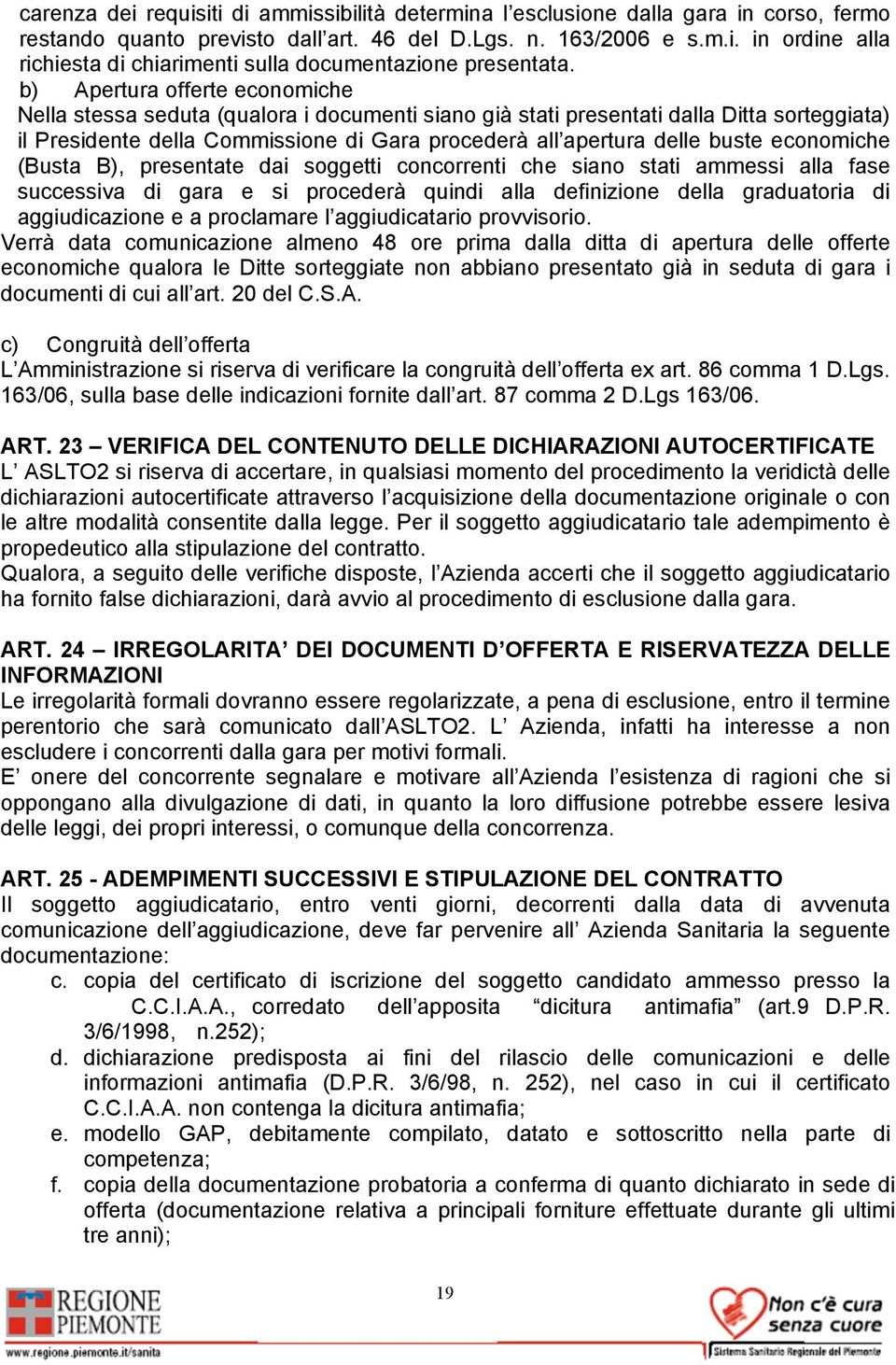 economiche (Busta B), presentate dai soggetti concorrenti che siano stati ammessi alla fase successiva di gara e si procederà quindi alla definizione della graduatoria di aggiudicazione e a