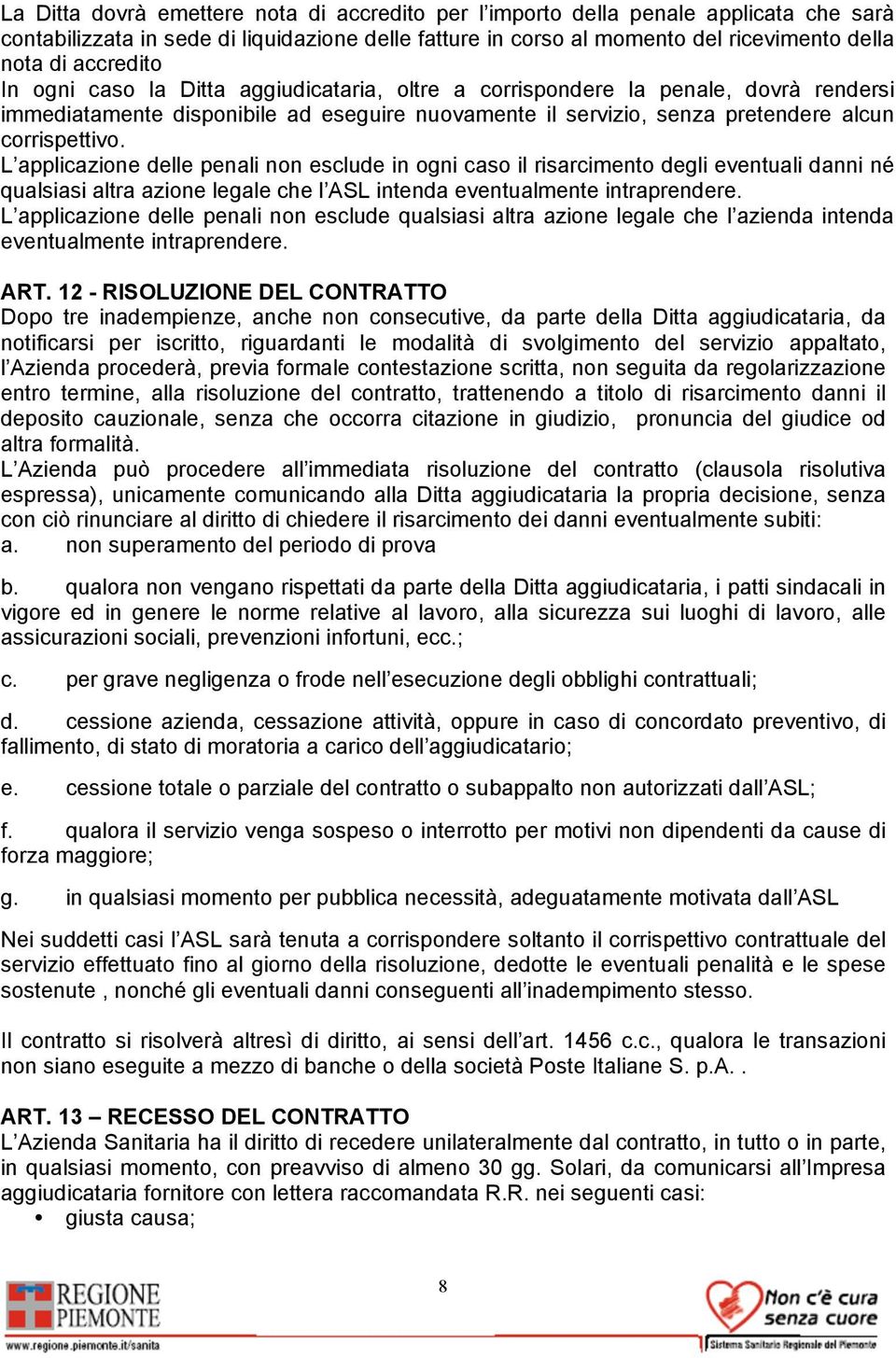 L applicazione delle penali non esclude in ogni caso il risarcimento degli eventuali danni né qualsiasi altra azione legale che l ASL intenda eventualmente intraprendere.