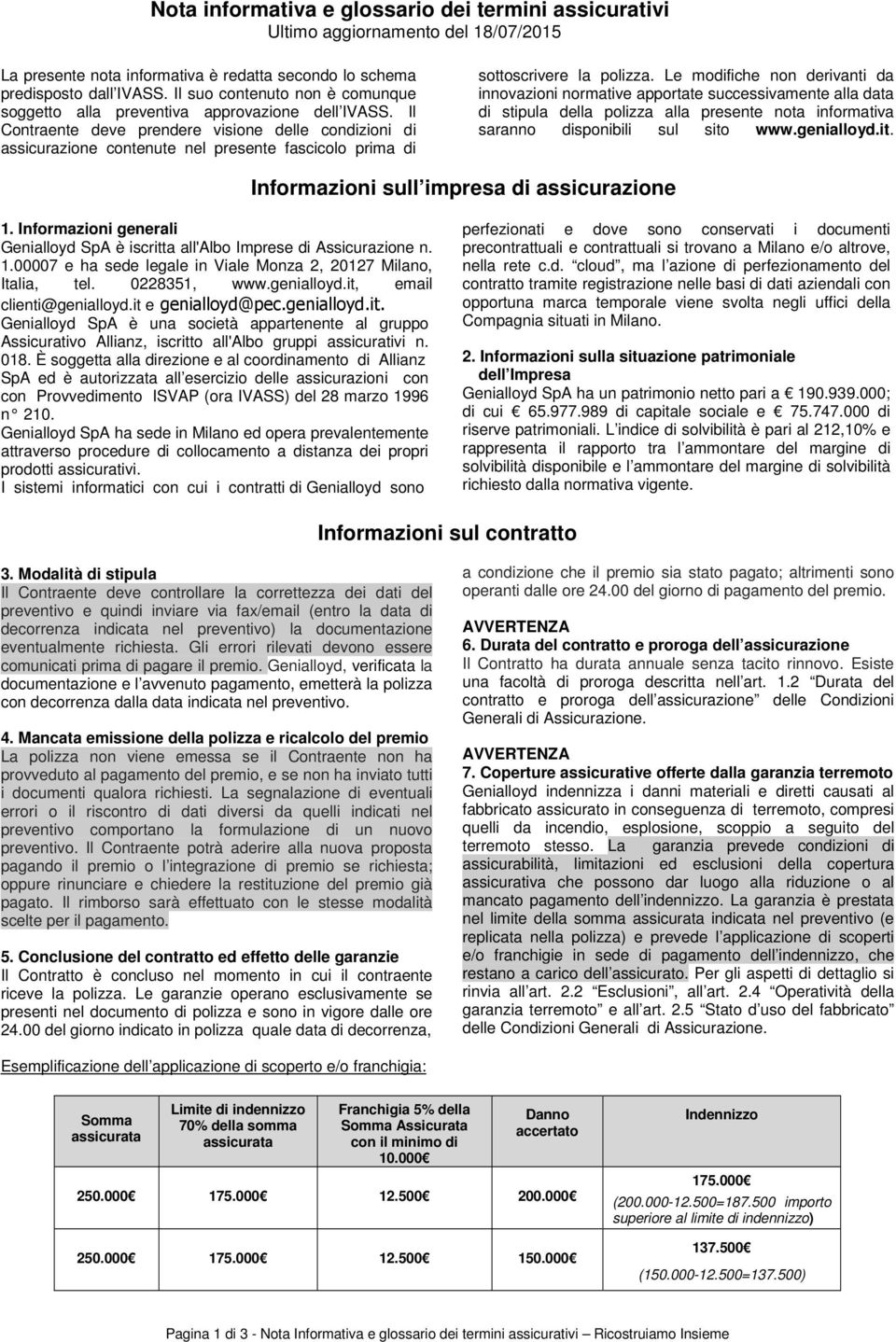 Il Contraente deve prendere visione delle condizioni di assicurazione contenute nel presente fascicolo prima di sottoscrivere la polizza.