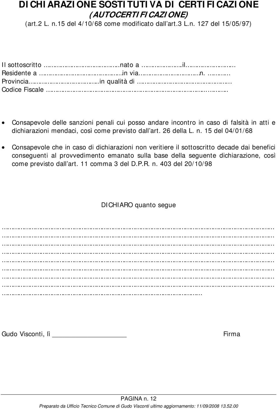 .... Consapevole delle sanzioni penali cui posso andare incontro in caso di falsità in atti e dichiarazioni mendaci, così come previsto dall art. 26 della L. n.