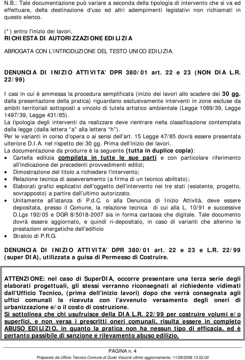 dalla presentazione della pratica) riguardano esclusivamente interventi in zone escluse da ambiti territoriali sottoposti a vincolo di tutela artistico ambientale (Legge 1089/39, Legge 1497/39, Legge