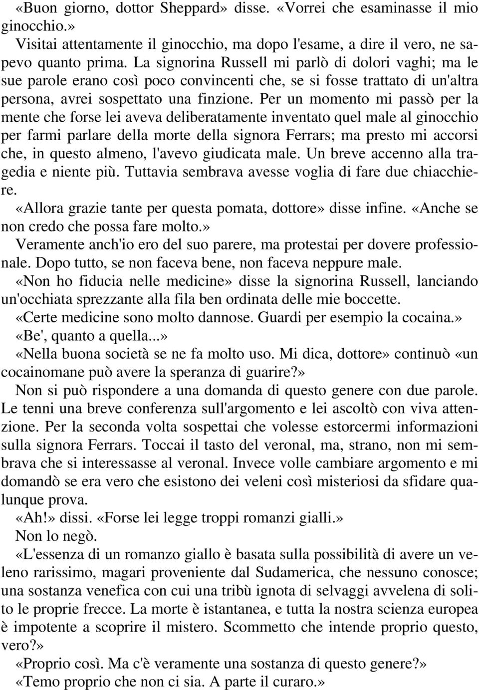 Per un momento mi passò per la mente che forse lei aveva deliberatamente inventato quel male al ginocchio per farmi parlare della morte della signora Ferrars; ma presto mi accorsi che, in questo