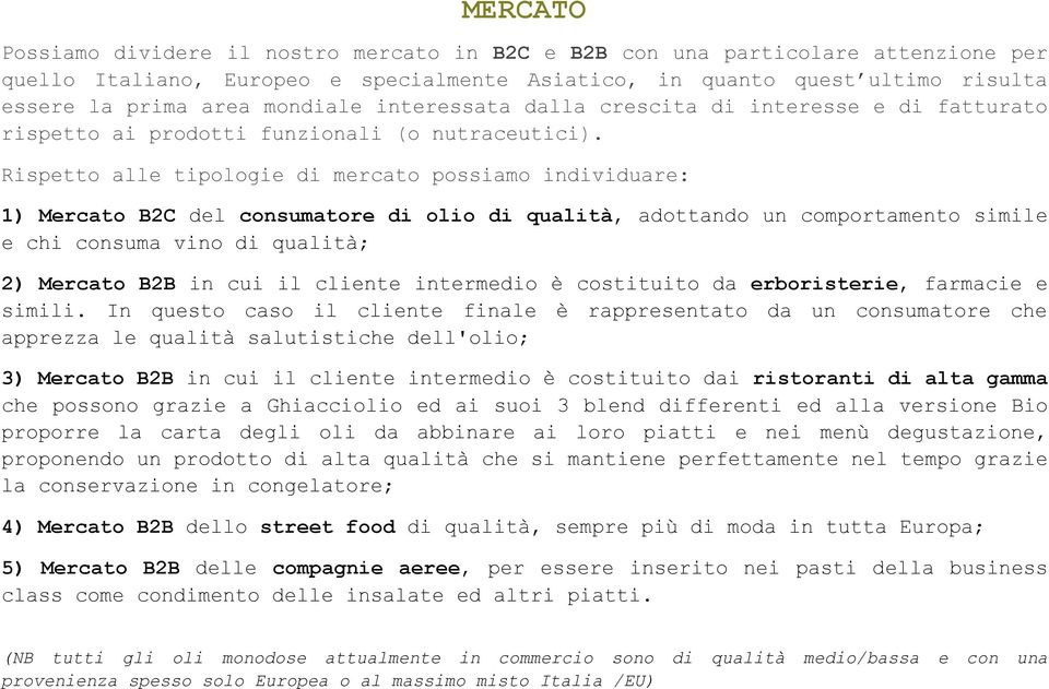 Rispetto alle tipologie di mercato possiamo individuare: 1) Mercato B2C del consumatore di olio di qualità, adottando un comportamento simile e chi consuma vino di qualità; 2) Mercato B2B in cui il